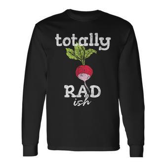 Totally Radish Is Pretty Rad Ish 80'S Vintage Long Sleeve T-Shirt | Mazezy DE