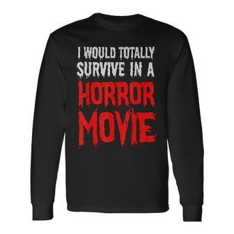 I Would Totally Survive In A Horror Movie Horror Long Sleeve T-Shirt | Mazezy