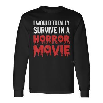 I Would Totally Survive In A Horror Movie Horror Love Love Long Sleeve T-Shirt | Mazezy