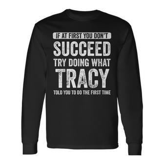 Tracy If At First You Dont Succeed Try Doing What Tracy Long Sleeve T-Shirt | Mazezy