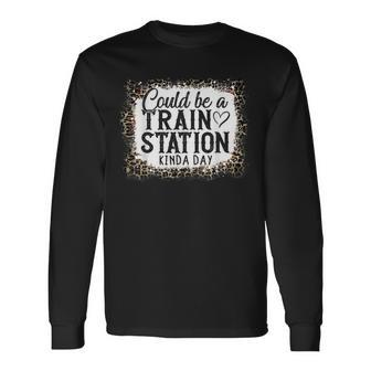 Could Be A Train Station Kinda Day Long Sleeve - Monsterry DE