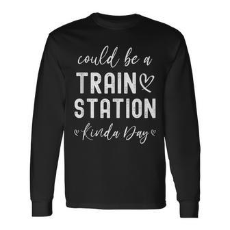 Could Be A Train Station Kinda Day Long Sleeve T-Shirt | Mazezy