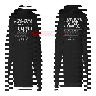 Transitioning To Male Please Wait Transgender Ftm Long Sleeve T-Shirt | Mazezy