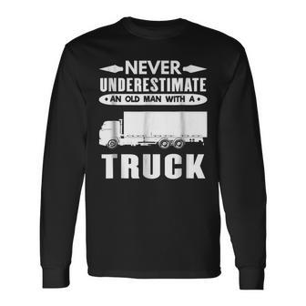 Trucker Never Underestimate An Old Man With A Truck Long Sleeve T-Shirt - Seseable