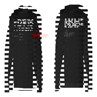 Trust Me I'm Almost A Doctor Long Sleeve T-Shirt | Mazezy
