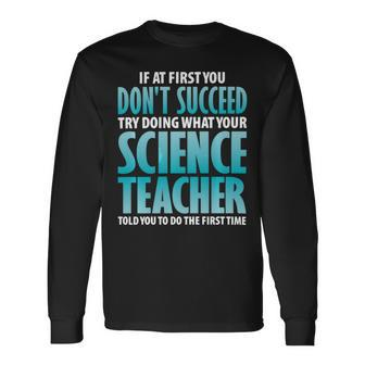 Try Doing What Your Science Teacher Told Y Long Sleeve T-Shirt - Monsterry AU