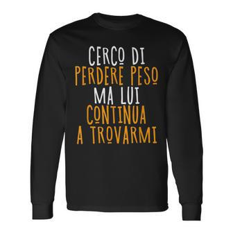 I Try To Lose Weight But He Keeps Finding Me Italian Words Long Sleeve T-Shirt T-Shirt | Mazezy