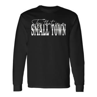 Try That In A Small Western Town Long Sleeve T-Shirt | Mazezy CA
