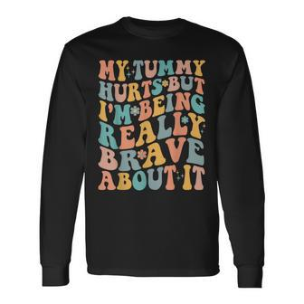 My Tummy Hurts But Im Being Really Brave About It Groovy IT Long Sleeve T-Shirt T-Shirt | Mazezy