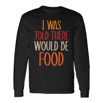 Turkey I Was Told There Would Be Food Thanksgiving Football Long Sleeve T-Shirt | Mazezy