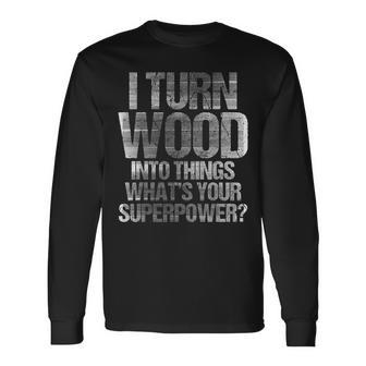 I Turn Wood Into Things Carpenter Long Sleeve T-Shirt | Mazezy