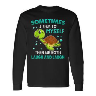 Turtle Sometimes I Talk To Myself Then We Both Laugh Long Sleeve T-Shirt - Seseable