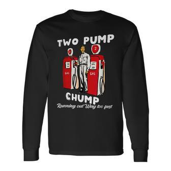 Two Pump Chump Running Out Way Too Fast Quote Long Sleeve - Monsterry