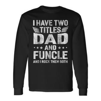 I Have Two Titles Dad & Funcle Humor Fathers Day Uncle Long Sleeve T-Shirt T-Shirt | Mazezy
