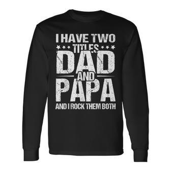 I Have Two Titles Dad & Papa Fathers Day Long Sleeve T-Shirt T-Shirt | Mazezy