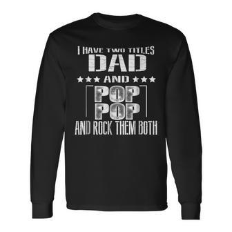 I Have Two Titles Dad & Pop Pop Father Grandpa Long Sleeve T-Shirt | Mazezy