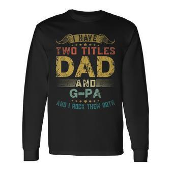 I Have Two Titles Dad And Gpa Fun Fathers Day Long Sleeve T-Shirt | Mazezy CA