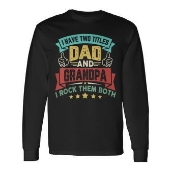 I Have Two Titles Dad And Grandpa Fathers Day Grandpa Long Sleeve T-Shirt - Seseable