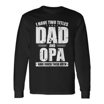 I Have Two Titles Dad And Opa Bday Fathers Day Long Sleeve T-Shirt | Mazezy