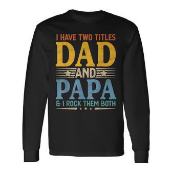 I Have Two Titles Dad And Papa Father’S Day Daddy Long Sleeve T-Shirt T-Shirt | Mazezy