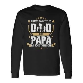 I Have Two Titles Dad And Papa Fathers Day Lovers Long Sleeve T-Shirt T-Shirt | Mazezy