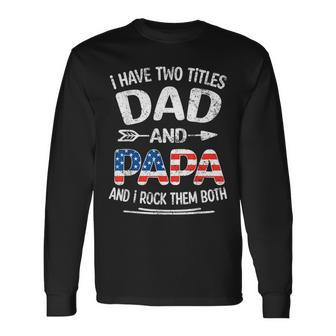 I Have Two Titles Dad And Papa Retro Usa Flag Fathers Day Long Sleeve T-Shirt - Seseable