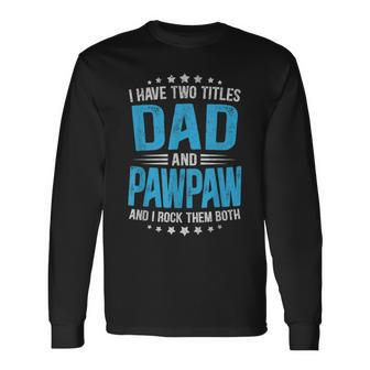 I Have Two Titles Dad And Pawpaw Fathers Day Long Sleeve T-Shirt | Mazezy