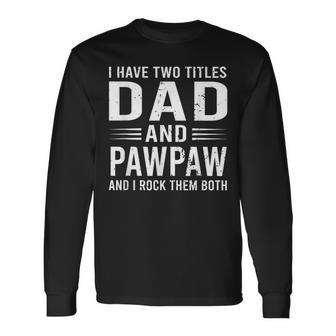 I Have Two Titles Dad And Pawpaw Fathers Day Pawpaw Long Sleeve T-Shirt | Mazezy