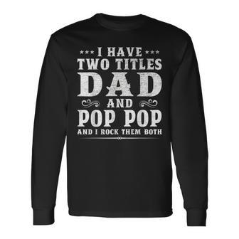 I Have Two Titles Dad And Pop Pop Fathers Day Long Sleeve T-Shirt | Mazezy