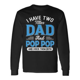 I Have Two Titles Dad And Pop Pop Grandpa Fathers Day Long Sleeve T-Shirt - Seseable