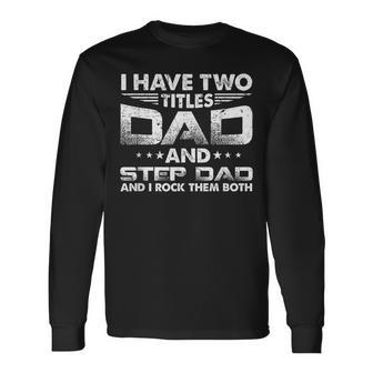 I Have Two Titles Dad And Stepdad Distressed Fathers Day Long Sleeve T-Shirt | Mazezy