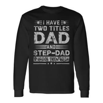 I Have Two Titles Dad And Stepdad Fathers Day Long Sleeve T-Shirt | Mazezy
