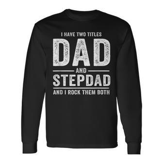 I Have Two Titles Dad And Stepdad Fathers Day Long Sleeve T-Shirt | Mazezy
