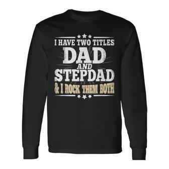 I Have Two Titles Dad And Stepdad Fathers Day Stepfather Long Sleeve T-Shirt | Mazezy