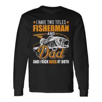 I Have Two Titles Fisherman Dad Bass Fishing Fathers Day Long Sleeve T-Shirt T-Shirt | Mazezy