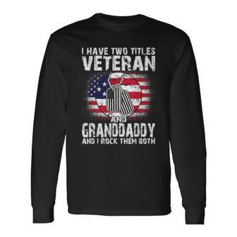 I Have Two Titles Veteran And Granddaddyand I Rock Them Long Sleeve T-Shirt | Mazezy