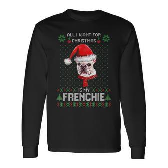 Ugly Sweater All I Want For Christmas Is My Frenchie Xmas Long Sleeve T-Shirt | Mazezy