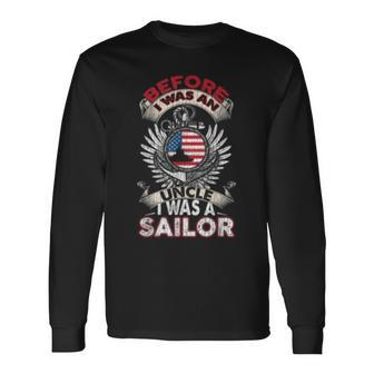 Before I Was An Uncle I Was A Sailor Us Navy Veteran Long Sleeve T-Shirt T-Shirt | Mazezy