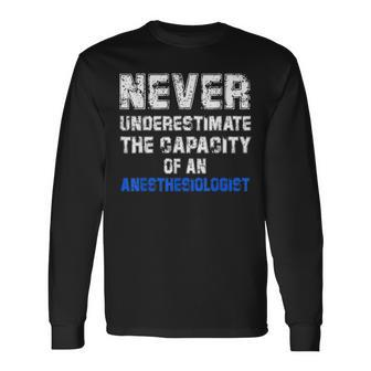 Never Underestimate The Capacity Of An Anesthesiologist Long Sleeve T-Shirt - Monsterry CA