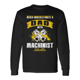 Never Underestimate Dad With Machinist Skills Long Sleeve T-Shirt - Monsterry AU