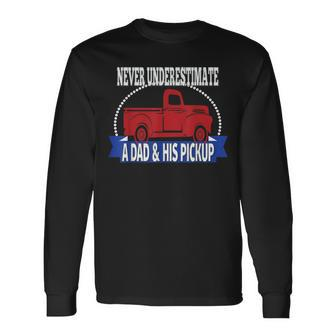 Never Underestimate A Dad And His Pickup Long Sleeve T-Shirt - Seseable