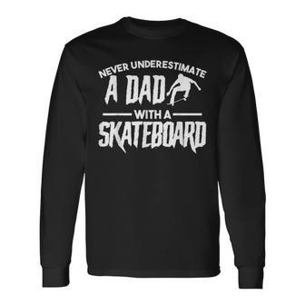 Never Underestimate A Dad Skateboarding Long Sleeve T-Shirt - Thegiftio UK