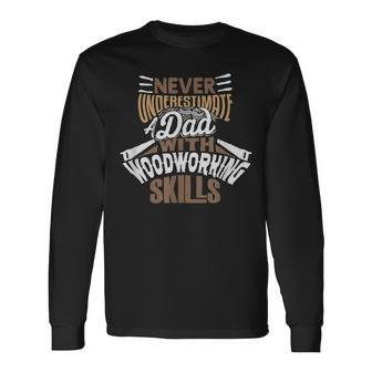 Never Underestimate A Dad With Woodworking Skills Long Sleeve T-Shirt - Seseable