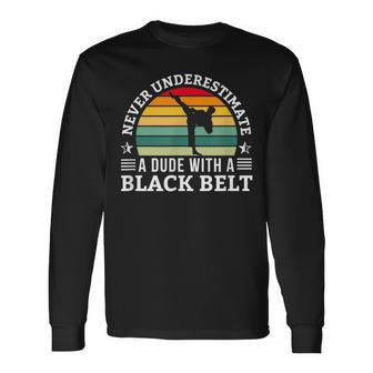 Never Underestimate A Dude With A Black Belt Karate Karate Long Sleeve T-Shirt T-Shirt | Mazezy