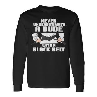 Never Underestimate A Dude With A Black Belt Martial Arts Long Sleeve T-Shirt | Seseable UK