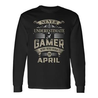 Never Underestimate A Gamer Who Was Born In April Long Sleeve T-Shirt - Seseable