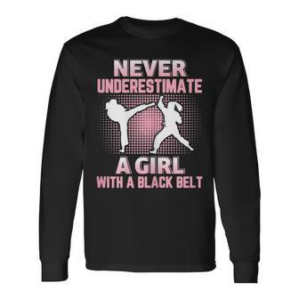 Never Underestimate A Girl With A Black Belt Martial Arts Martial Arts Long Sleeve T-Shirt T-Shirt | Mazezy