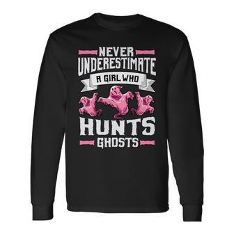 Never Underestimate A Girl Who Hunts Ghosts Ghost Hunting Hunting Long Sleeve T-Shirt T-Shirt | Mazezy
