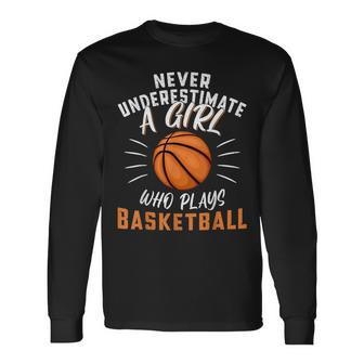 Never Underestimate A Girl Who Plays Basketball Basketball Long Sleeve T-Shirt T-Shirt | Mazezy