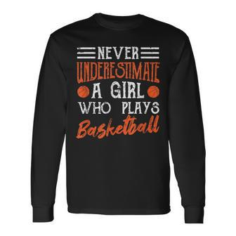Never Underestimate A Girl Who Plays Basketball Player Girls Basketball Long Sleeve T-Shirt T-Shirt | Mazezy